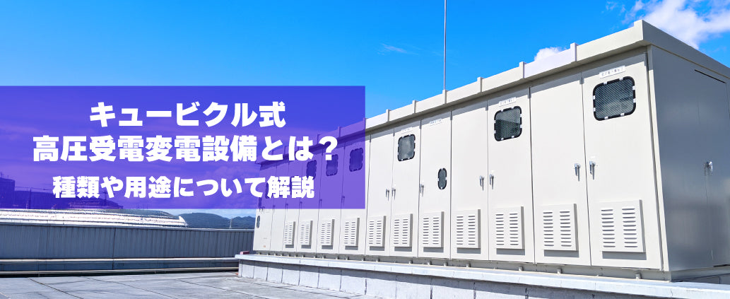 キュービクル式高圧受電変電設備とは？種類や用途について解説